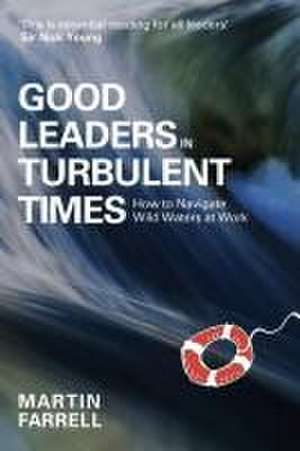 Good Leaders in Turbulent Times de Martin Farrell