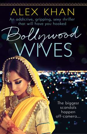 Bollywood Wives: An addictive, gripping, sexy thriller that will have you hooked de Alex Khan