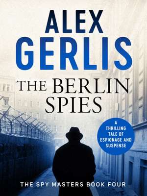 The Berlin Spies de Alex Gerlis