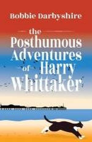 Posthumous Adventures of Harry Whittaker de Bobbie Darbyshire