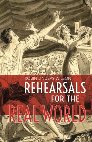 Rehearsals for the Real World de Robin Lindsay Wilson