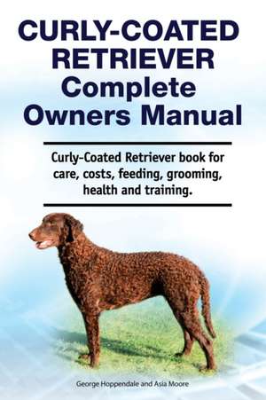 Curly-Coated Retriever Complete Owners Manual. Curly-Coated Retriever book for care, costs, feeding, grooming, health and training. de Asia Moore