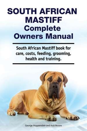 South African Mastiff Complete Owners Manual. South African Mastiff book for care, costs, feeding, grooming, health and training. de Asia Moore