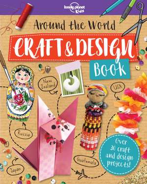 Lonely Planet Kids Around the World Craft and Design Book de Kait Eaton