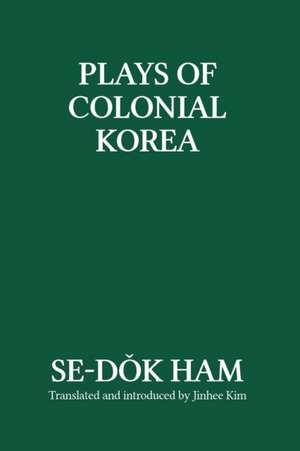 Plays of Colonial Korea de Se-Dok Ham