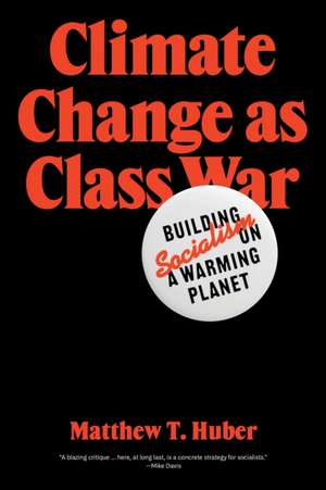 Climate Change as Class War: Building Socialism on a Warming Planet de Matthew T. Huber