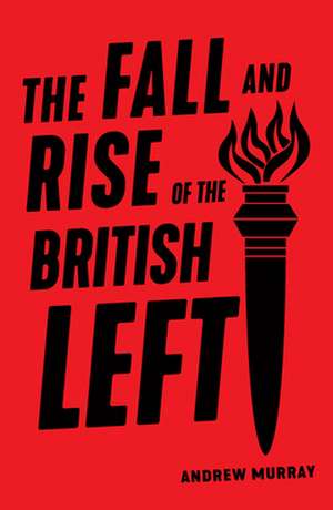 The Fall and Rise of the British Left de Andrew Murray