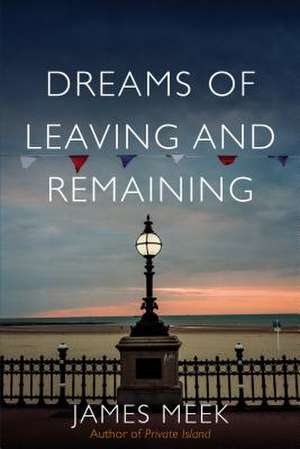 Dreams of Leaving and Remaining de James Meek