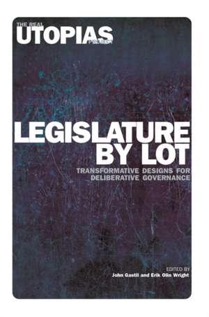 Legislature by Lot: Transformative Designs for Deliberative Governance de John Gastil