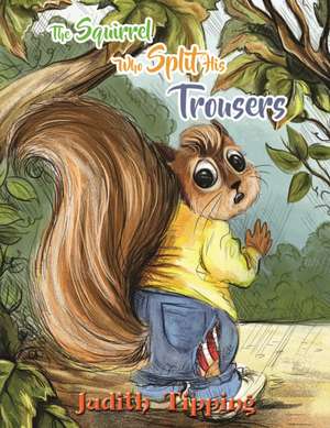 The Squirrel Who Split His Trousers de Judith Tipping