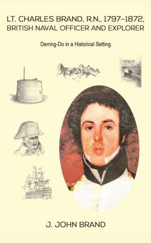 Lt. Charles Brand, R.N., 1797-1872, British Naval Officer and Explorer de J. John Brand