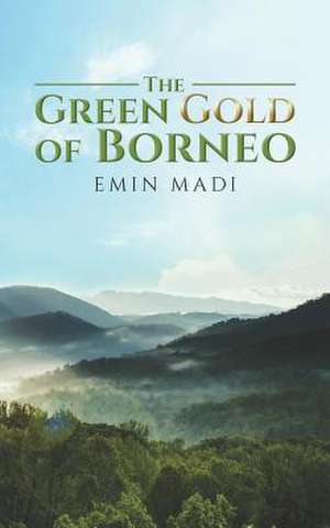 The Green Gold of Borneo de Emin Madi