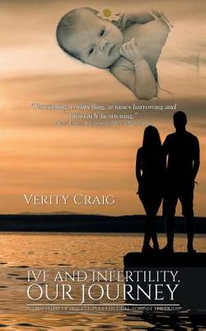 Ivf and Infertility, Our Journey de Verity Craig