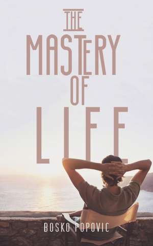 Popovic, B: The Mastery of Life de Bosko Popovic