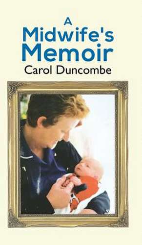 A Midwife's Memoir de Carol Duncombe