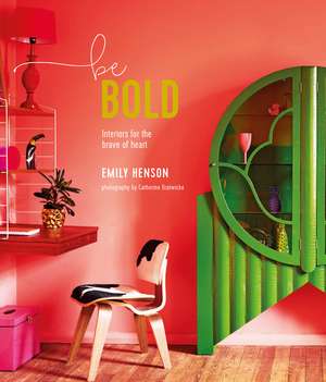 Be Bold: Interiors for the Brave of Heart de Emily Henson