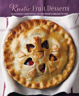 Rustic Fruit Desserts: Deliciously comforting recipes from cobblers to pies de Ryland Peters & Small