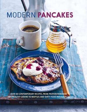 Modern Pancakes: Over 60 contemporary recipes, from protein pancakes and healthy grains to waffles and dirty food indulgences de Ryland Peters & Small