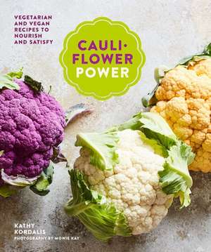 Cauliflower Power: Vegetarian and Vegan Recipes to Nourish and Satisfy de Kathy Kordalis