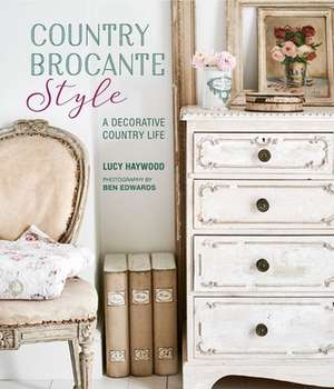 Country Brocante Style: Where English Country Meets French Vintage de Lucy Haywood