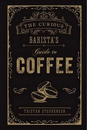 The Curious Barista’s Guide to Coffee de Tristan Stephenson