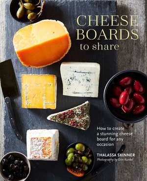 Cheese Boards to Share: How to create a stunning cheese board for any occasion de Thalassa Skinner