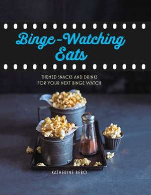 Binge-Watching Eats: Themed snacks and drinks for your next binge watch de Katherine Bebo