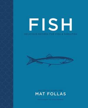 Fish: Delicious recipes for fish and shellfish de Mat Follas