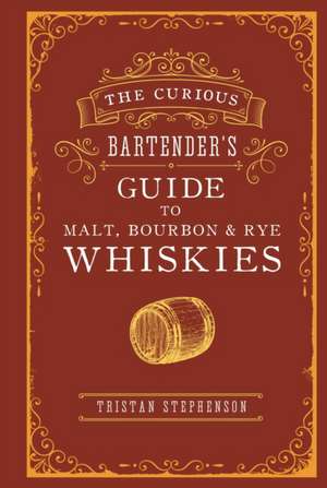 The Curious Bartender’s Guide to Malt, Bourbon & Rye Whiskies de Tristan Stephenson