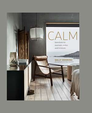 Calm: Interiors to nurture, relax and restore de Sally Denning