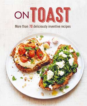 On Toast: More than 70 deliciously inventive recipes de Ryland Peters & Small