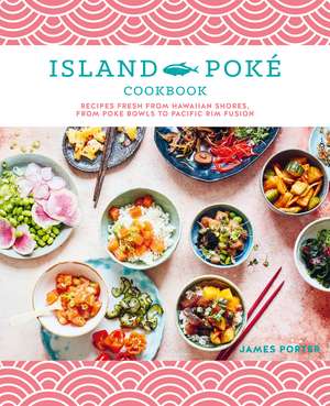 The Island Poké Cookbook: Recipes fresh from Hawaiian shores, from poke bowls to Pacific Rim fusion de James Gould-Porter