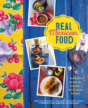 Real Mexican Food: Authentic recipes for burritos, tacos, salsas and more de Ben Fordham