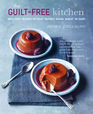 The Guilt-free Kitchen: Indulgent recipes without wheat, dairy or refined sugar de Jordan Bourke