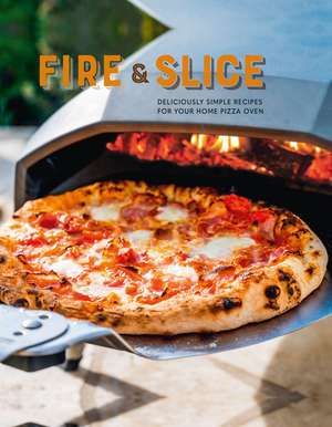 Fire and Slice: Deliciously simple recipes for your home pizza oven de Ryland Peters & Small