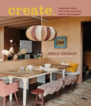 Create: Inspiring homes that value creativity before consumption de Emily Henson