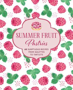 Summer Fruit Pastries: 60 sumptuous recipes from galettes to tartlets de Ryland Peters & Small