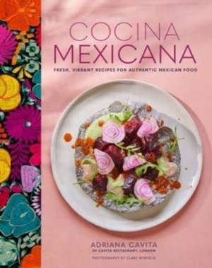 Cocina Mexicana: Fresh, vibrant recipes for authentic Mexican food de Adriana Cavita