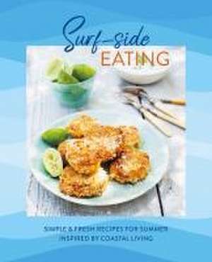 Surf-side Eating: Simple & fresh recipes for summer inspired by coastal living de Ryland Peters & Small