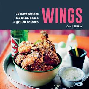 Wings: 60 tasty recipes for fried, baked & grilled chicken de Carol Hilker