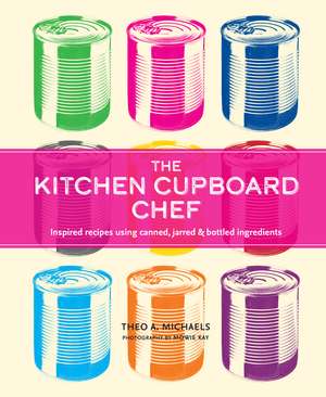 The Kitchen Cupboard Chef: Inspired recipes using canned, jarred & bottled ingredients de Theo A. Michaels