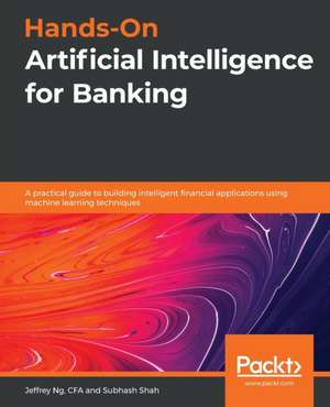 Hands-On Artificial Intelligence for Banking de Jeffrey Ng