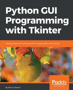 Python GUI Programming with Tkinter de Alan D. Moore