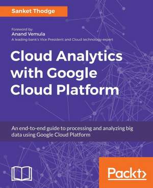 Cloud Analytics with Google Cloud Platform de Sanket Thodge