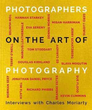 Photographers on the Art of Photography de Charles Moriarty