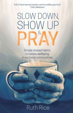 Slow Down, Show up and Pray de Ruth Rice