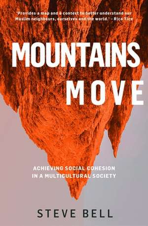 Mountains Move: Achieving Social Cohesion in a Multicultural Society (Paperback) - Examines our National Life and Psyche to Model Resp de Steve Bell