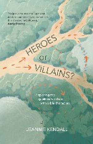 Heroes or Villains? Exploring the Qualities We Share With Bible Characters de Jeannie Kendall