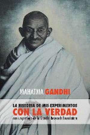 Mahatma Gandhi, la historia de mis experimentos con la Verdad de Mahatma Gandhi