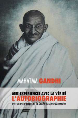 L'Histoire de mes Expériences avec la Vérité de Mahatma Gandhi Mohandas K.